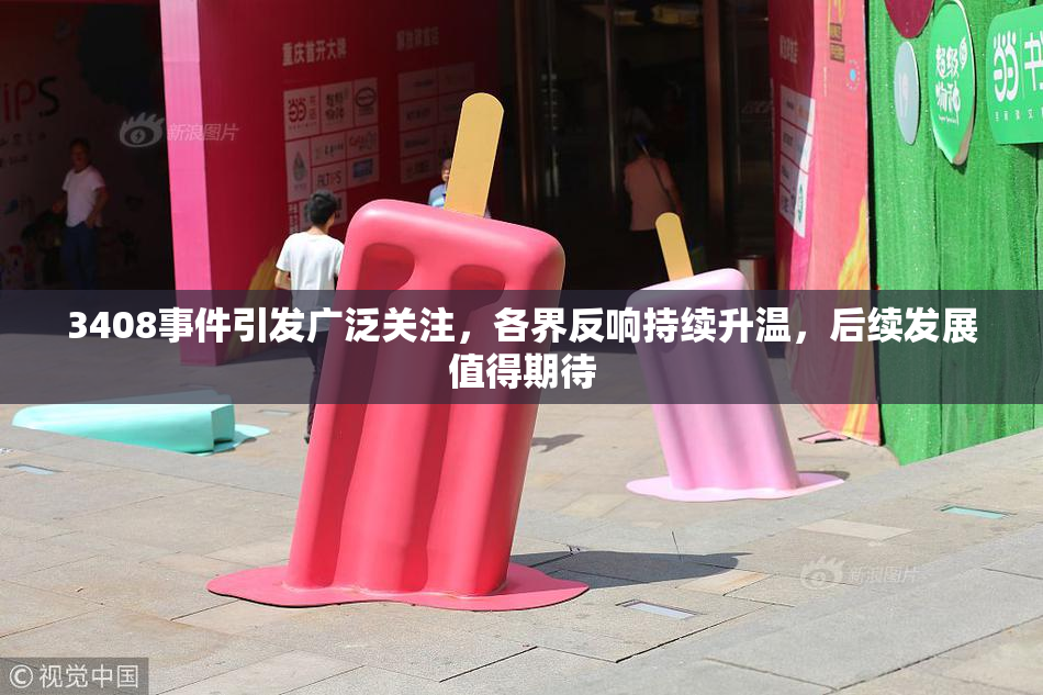 3408事件引发广泛关注，各界反响持续升温，后续发展值得期待