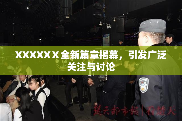 XXXXXⅩ全新篇章揭幕，引发广泛关注与讨论