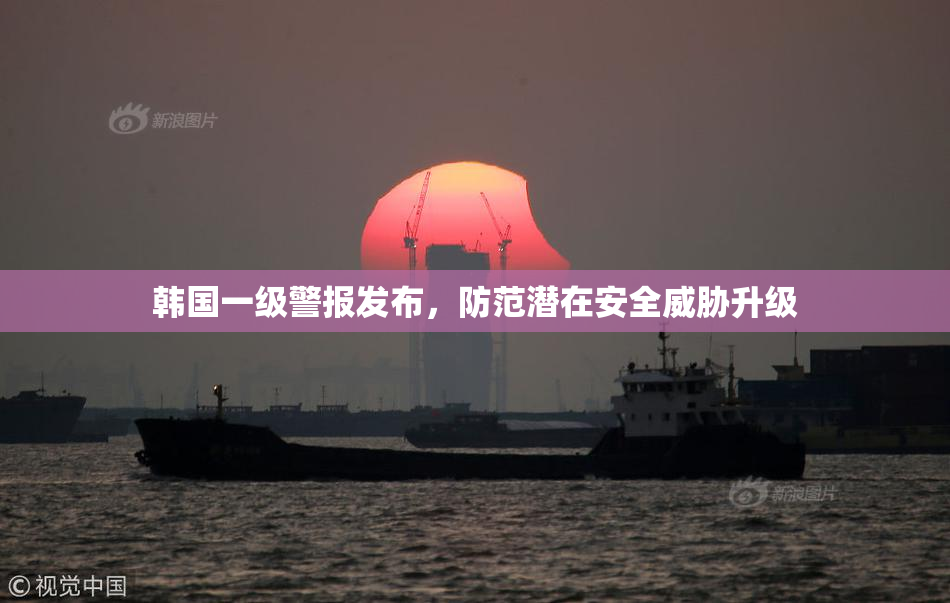 韩国一级警报发布，防范潜在安全威胁升级