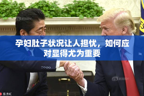 孕妇肚子状况让人担忧，如何应对显得尤为重要
