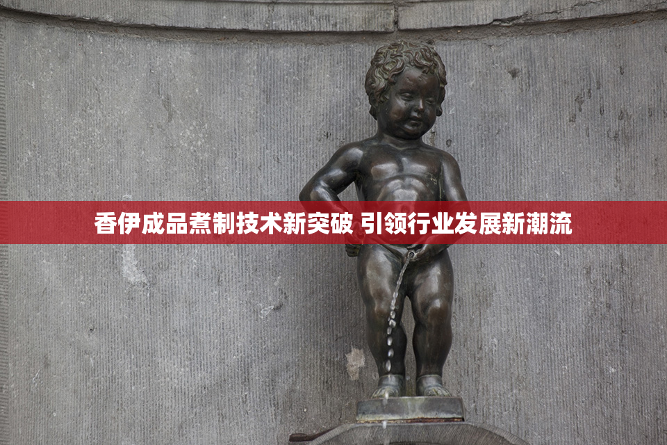 香伊成品煮制技术新突破 引领行业发展新潮流