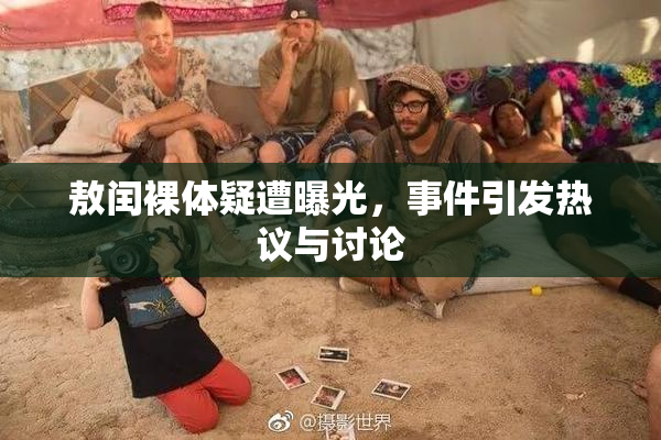 敖闰裸体疑遭曝光，事件引发热议与讨论
