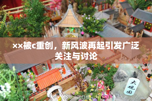 ××被c重创，新风波再起引发广泛关注与讨论
