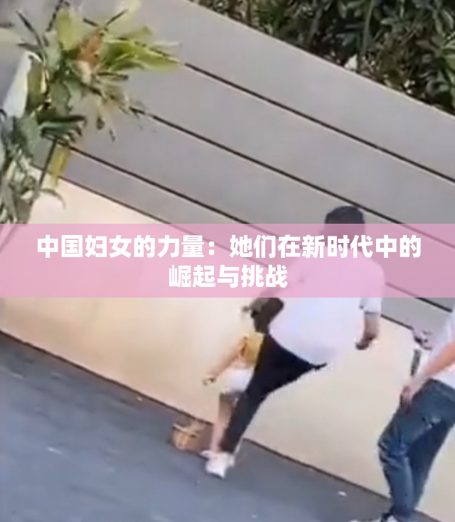 中国妇女的力量：她们在新时代中的崛起与挑战