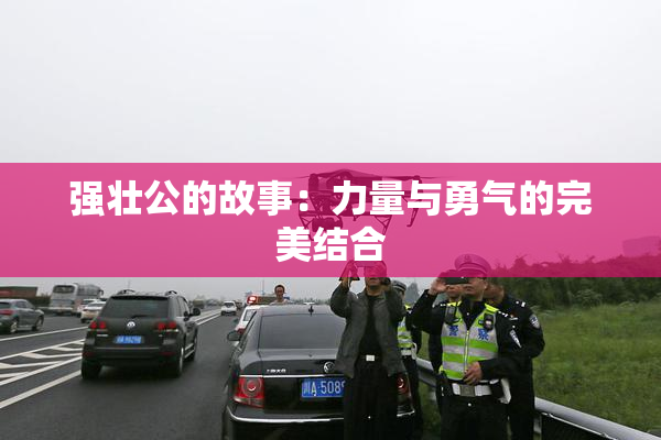 强壮公的故事：力量与勇气的完美结合