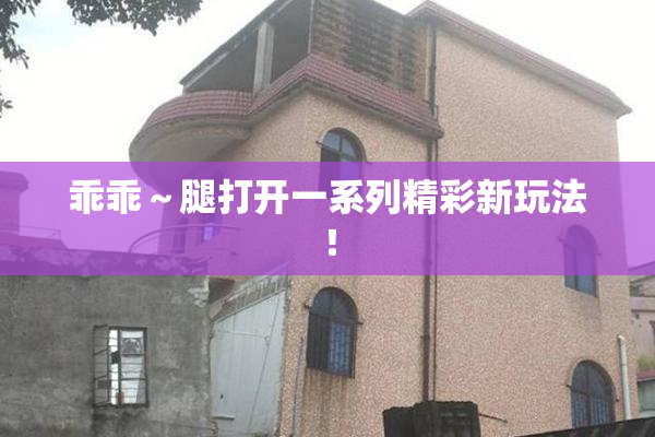 乖乖～腿打开一系列精彩新玩法！