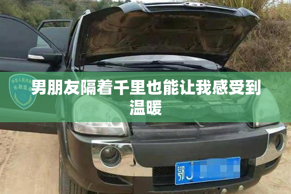 男朋友隔着千里也能让我感受到温暖