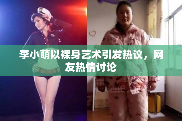 李小萌以裸身艺术引发热议，网友热情讨论