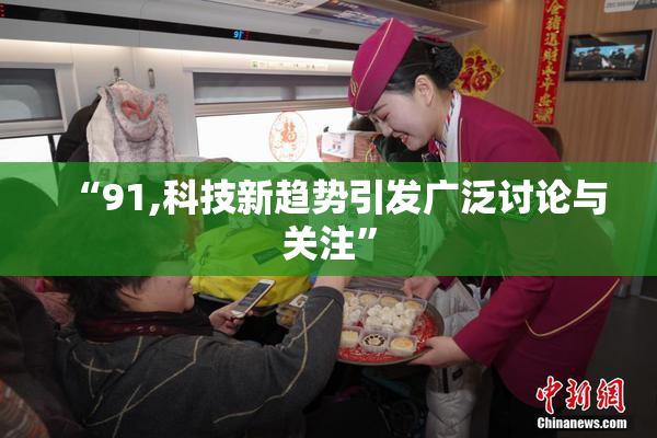 “91,科技新趋势引发广泛讨论与关注”