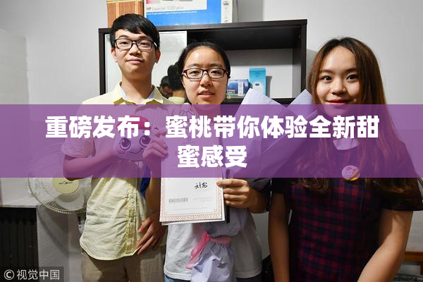 重磅发布：蜜桃带你体验全新甜蜜感受