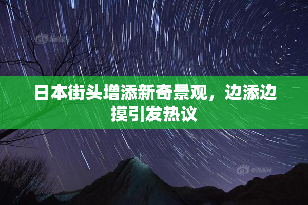 日本街头增添新奇景观，边添边摸引发热议
