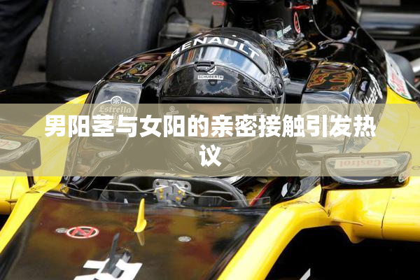男阳茎与女阳的亲密接触引发热议