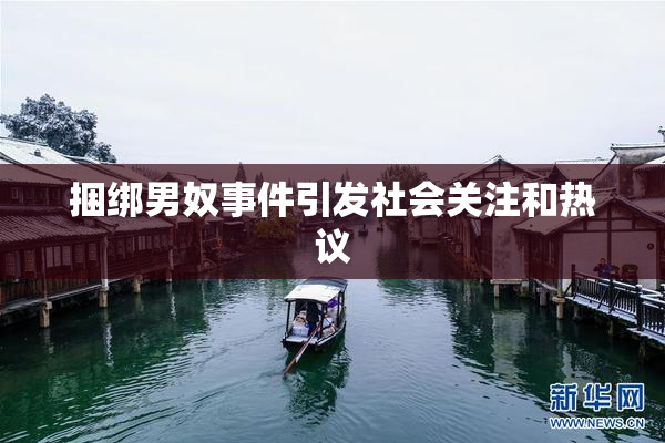 捆绑男奴事件引发社会关注和热议