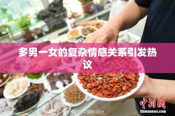 多男一女的复杂情感关系引发热议