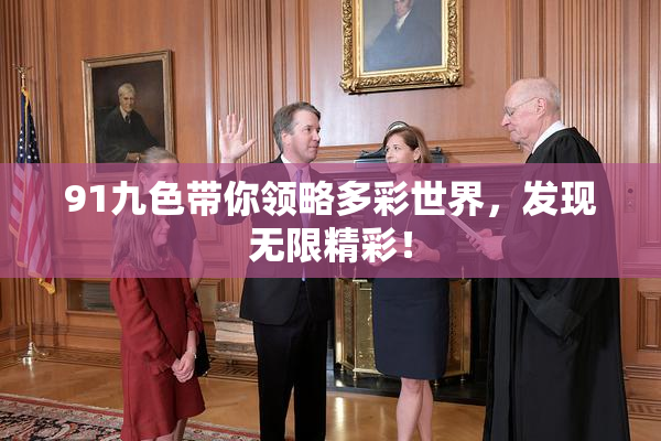 91九色带你领略多彩世界，发现无限精彩！