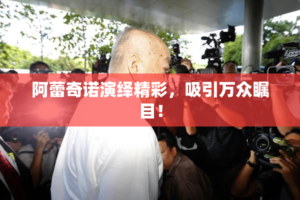 阿蕾奇诺演绎精彩，吸引万众瞩目！