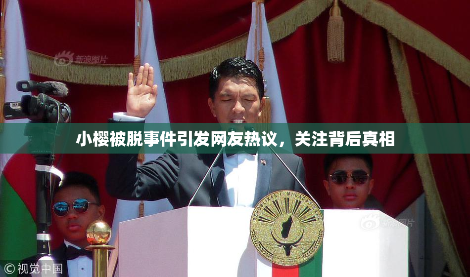 小樱被脱事件引发网友热议，关注背后真相