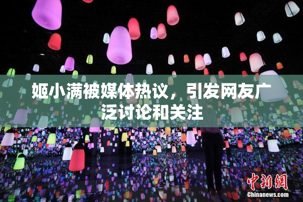 姬小满被媒体热议，引发网友广泛讨论和关注