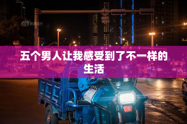五个男人让我感受到了不一样的生活