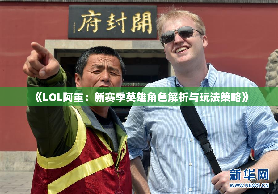 《LOL阿重：新赛季英雄角色解析与玩法策略》