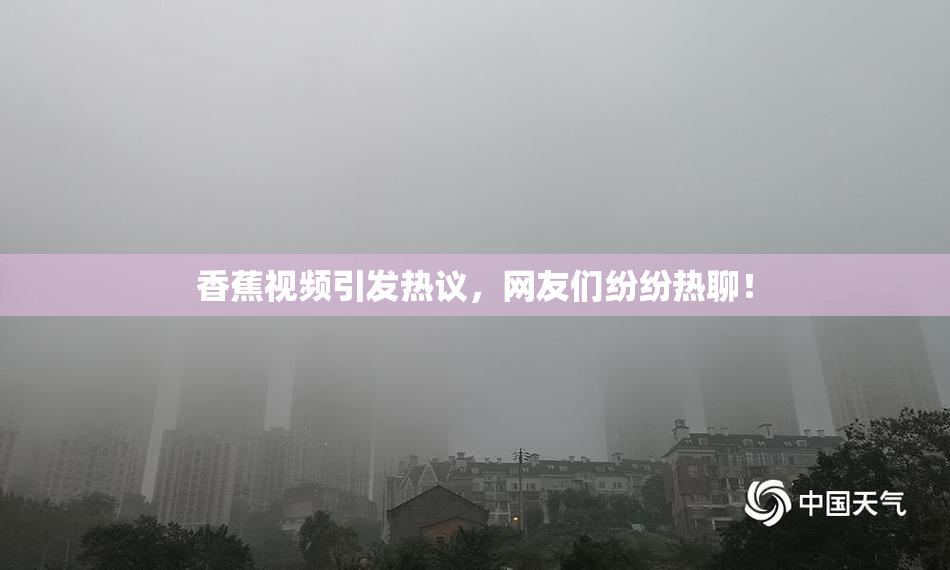 香蕉视频引发热议，网友们纷纷热聊！