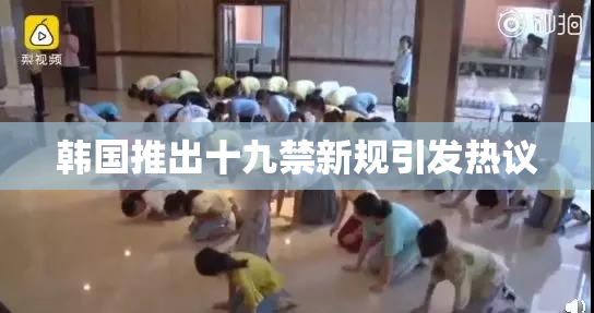 韩国推出十九禁新规引发热议