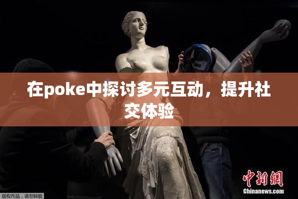 在poke中探讨多元互动，提升社交体验