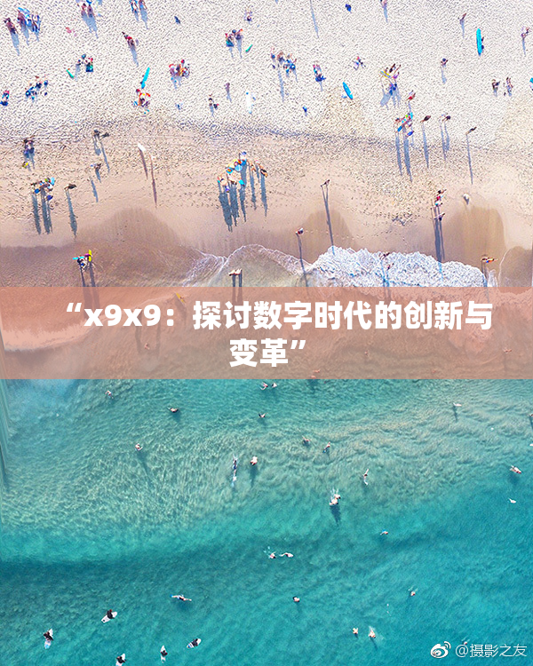 “x9x9：探讨数字时代的创新与变革”