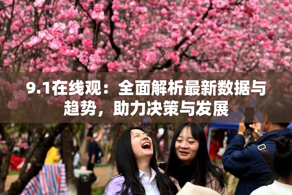 9.1在线观：全面解析最新数据与趋势，助力决策与发展