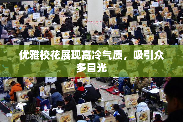 优雅校花展现高冷气质，吸引众多目光