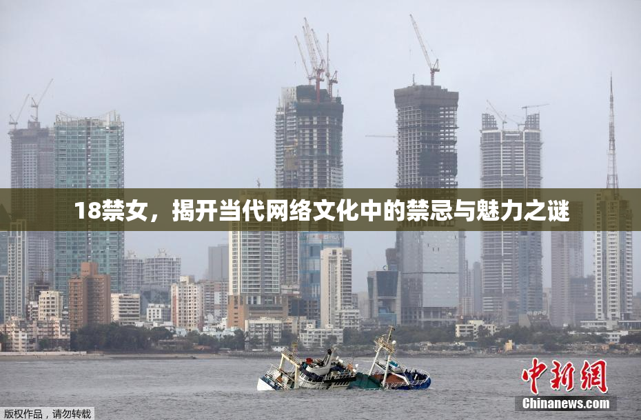 18禁女，揭开当代网络文化中的禁忌与魅力之谜