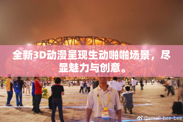 全新3D动漫呈现生动啪啪场景，尽显魅力与创意。