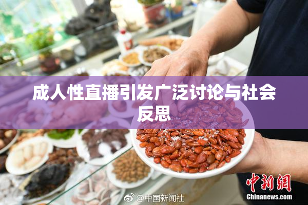 成人性直播引发广泛讨论与社会反思