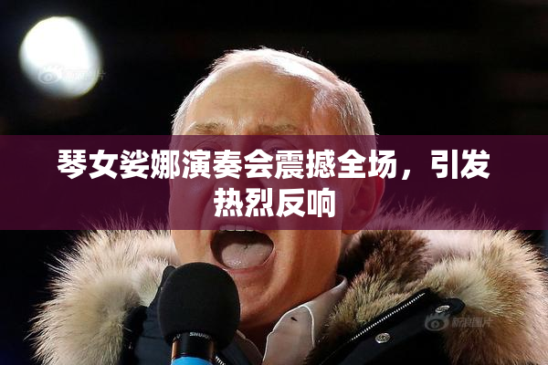 琴女娑娜演奏会震撼全场，引发热烈反响