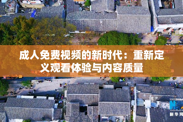 成人免费视频的新时代：重新定义观看体验与内容质量