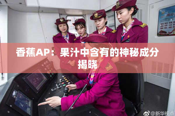香蕉AP：果汁中含有的神秘成分揭晓