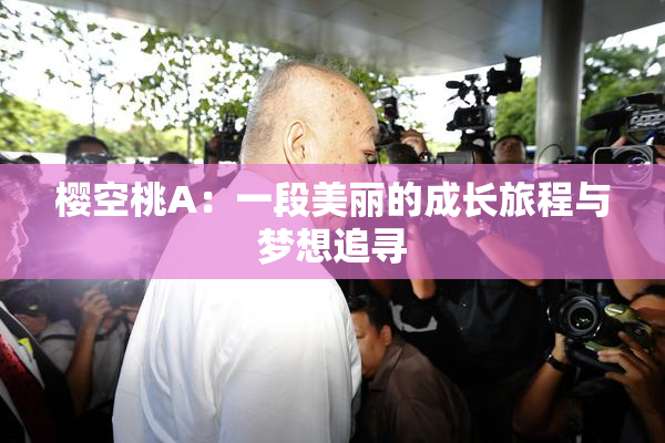 樱空桃A：一段美丽的成长旅程与梦想追寻