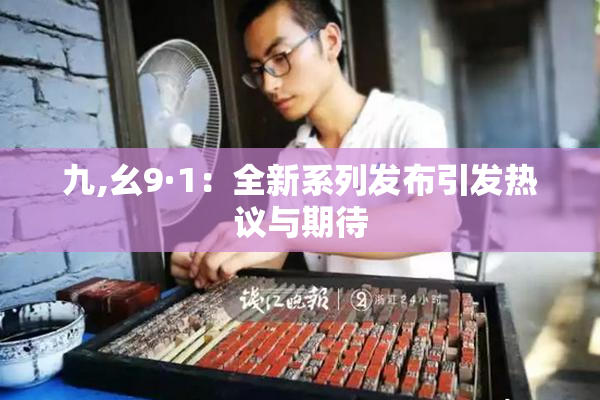 九,幺9·1：全新系列发布引发热议与期待