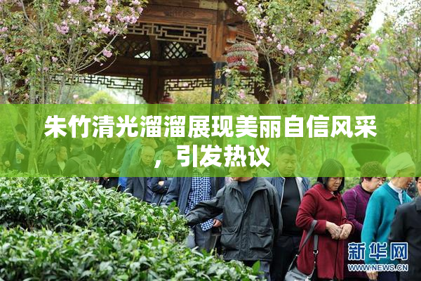 朱竹清光溜溜展现美丽自信风采，引发热议