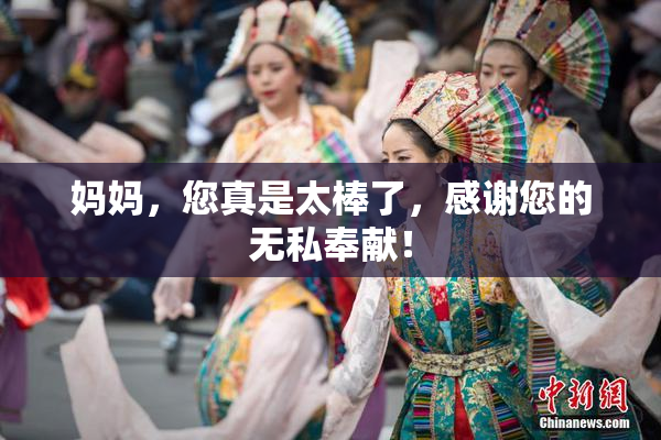妈妈，您真是太棒了，感谢您的无私奉献！
