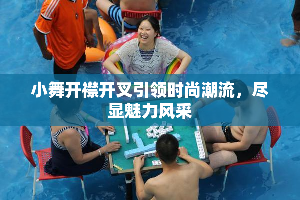 小舞开襟开叉引领时尚潮流，尽显魅力风采