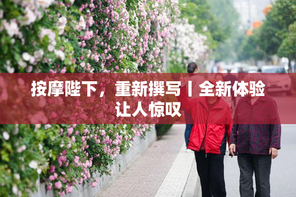 按摩陛下，重新撰写丨全新体验让人惊叹