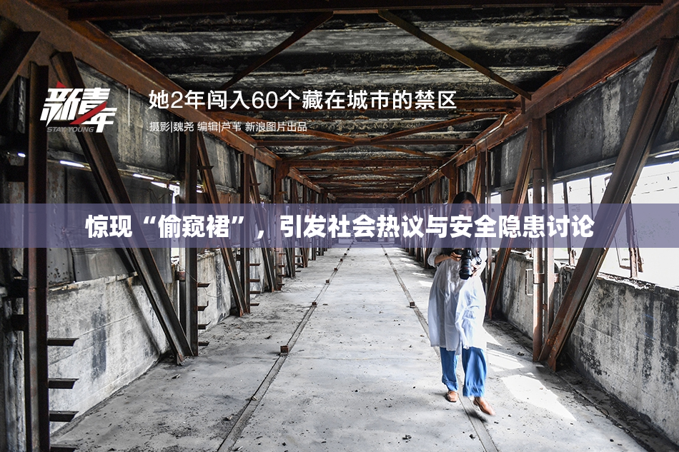 惊现“偷窥裙”，引发社会热议与安全隐患讨论