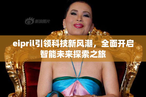 eipril引领科技新风潮，全面开启智能未来探索之旅