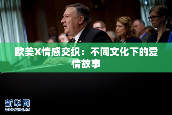 欧美X情感交织：不同文化下的爱情故事