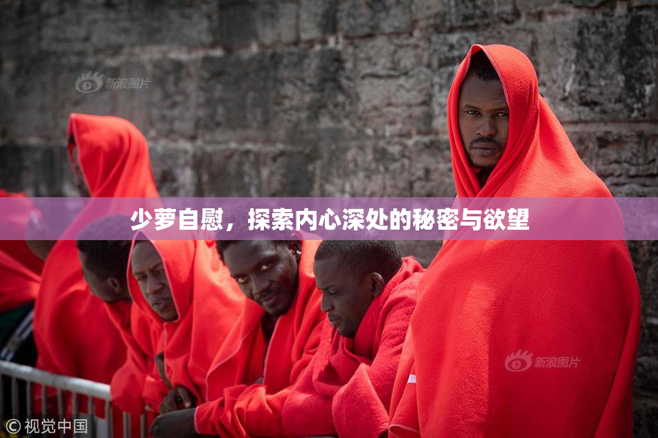 少萝自慰，探索内心深处的秘密与欲望