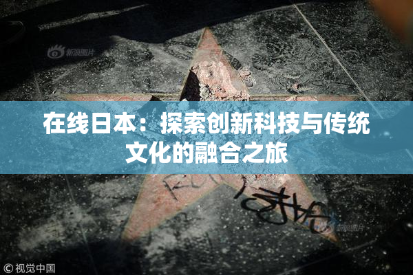 在线日本：探索创新科技与传统文化的融合之旅