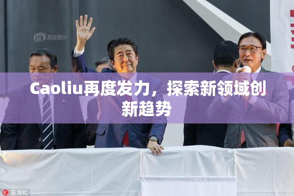 Caoliu再度发力，探索新领域创新趋势