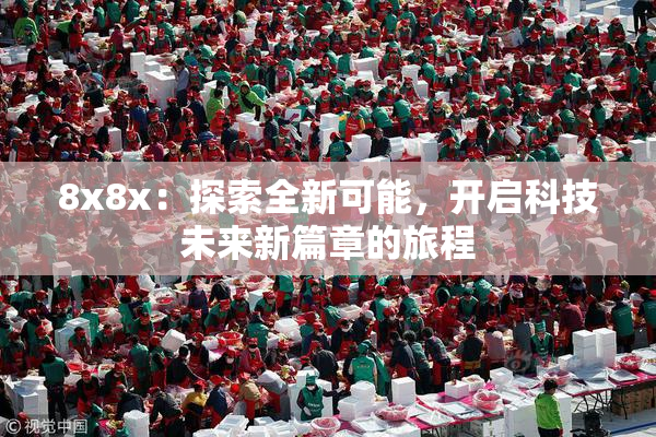 8x8x：探索全新可能，开启科技未来新篇章的旅程