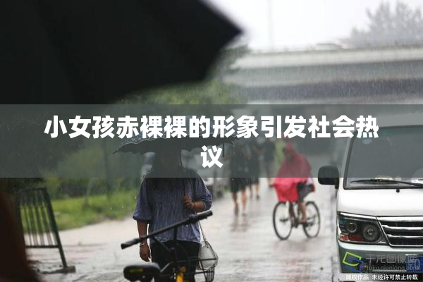 小女孩赤裸裸的形象引发社会热议